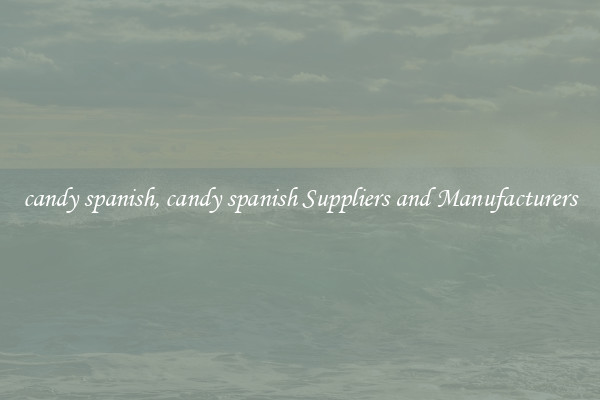 candy spanish, candy spanish Suppliers and Manufacturers