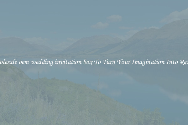 Wholesale oem wedding invitation box To Turn Your Imagination Into Reality