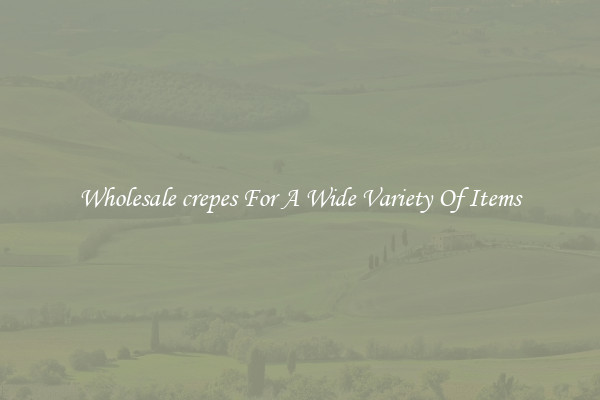 Wholesale crepes For A Wide Variety Of Items