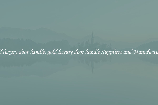gold luxury door handle, gold luxury door handle Suppliers and Manufacturers