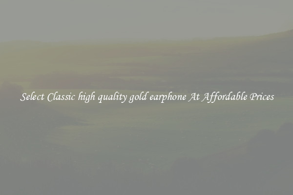 Select Classic high quality gold earphone At Affordable Prices