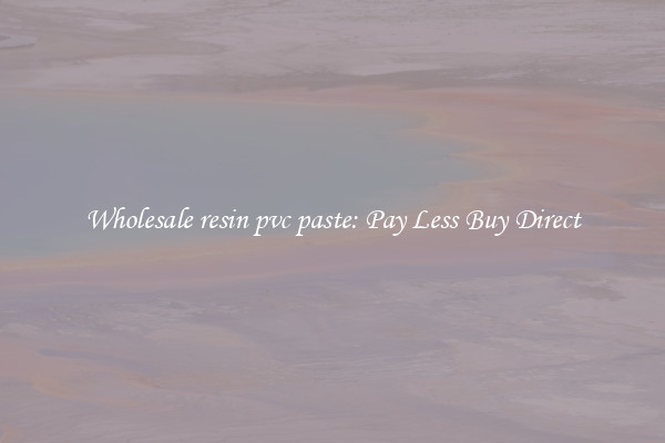 Wholesale resin pvc paste: Pay Less Buy Direct