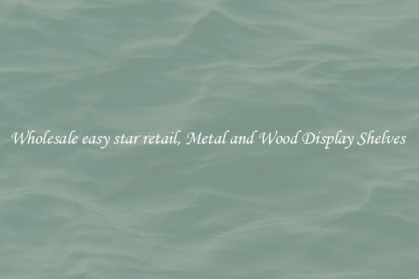 Wholesale easy star retail, Metal and Wood Display Shelves 