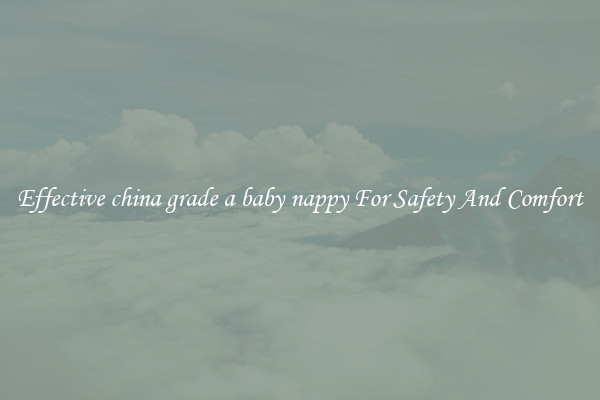 Effective china grade a baby nappy For Safety And Comfort