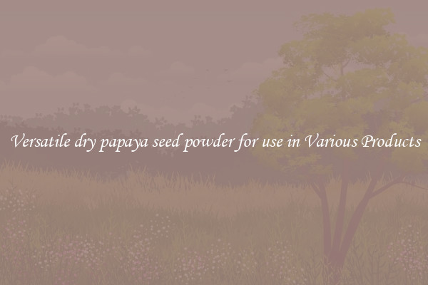 Versatile dry papaya seed powder for use in Various Products