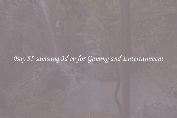 Buy 55 samsung 3d tv for Gaming and Entertainment