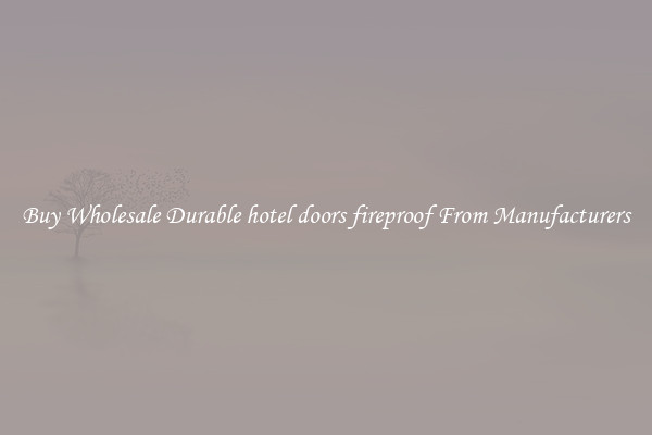 Buy Wholesale Durable hotel doors fireproof From Manufacturers