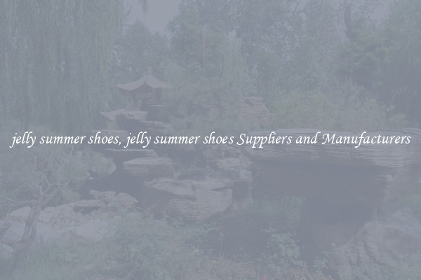 jelly summer shoes, jelly summer shoes Suppliers and Manufacturers