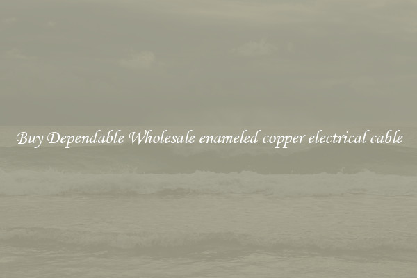 Buy Dependable Wholesale enameled copper electrical cable