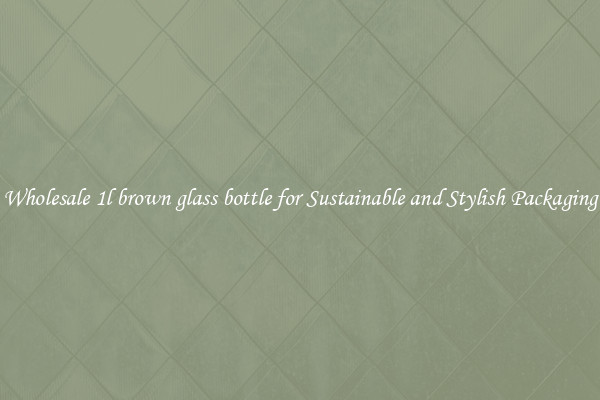 Wholesale 1l brown glass bottle for Sustainable and Stylish Packaging