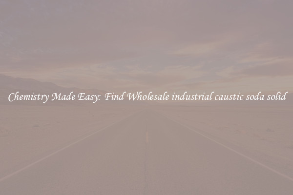 Chemistry Made Easy: Find Wholesale industrial caustic soda solid