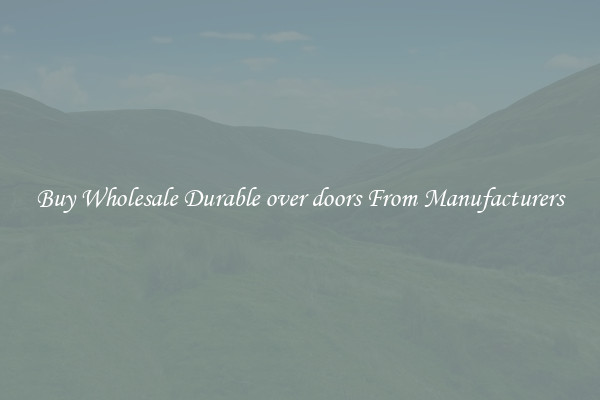 Buy Wholesale Durable over doors From Manufacturers