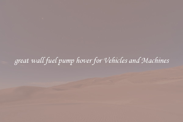 great wall fuel pump hover for Vehicles and Machines
