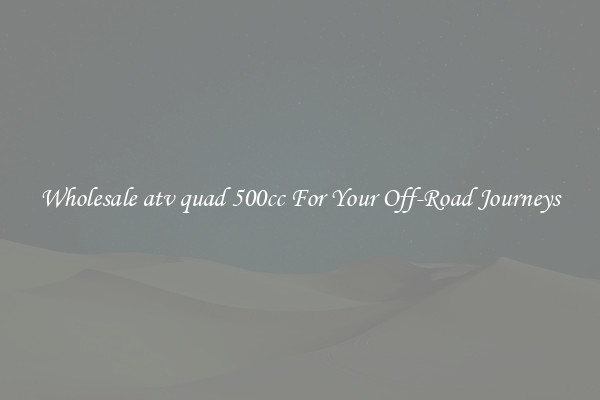 Wholesale atv quad 500cc For Your Off-Road Journeys
