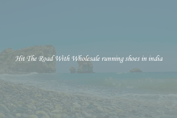 Hit The Road With Wholesale running shoes in india
