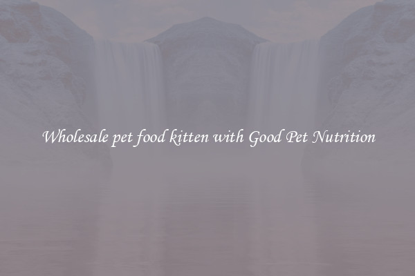 Wholesale pet food kitten with Good Pet Nutrition