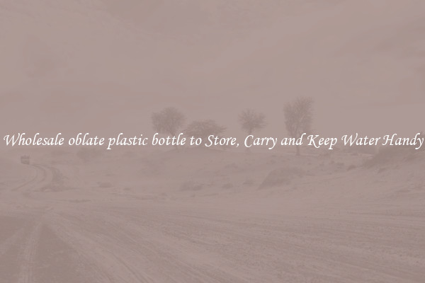 Wholesale oblate plastic bottle to Store, Carry and Keep Water Handy