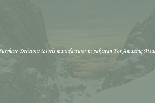 Purchase Delicious towels manufacturer in pakistan For Amazing Meals