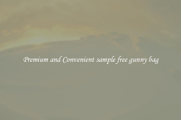 Premium and Convenient sample free gunny bag