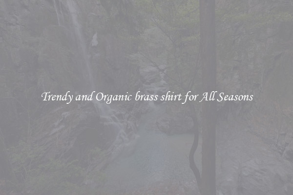 Trendy and Organic brass shirt for All Seasons