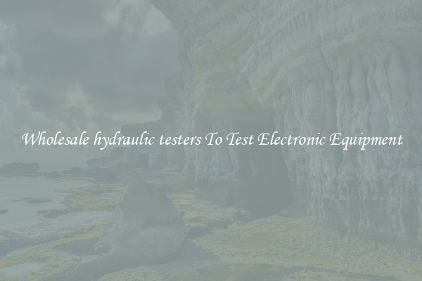Wholesale hydraulic testers To Test Electronic Equipment