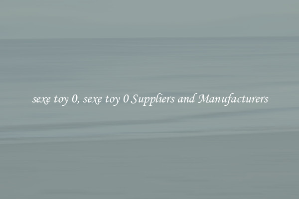 sexe toy 0, sexe toy 0 Suppliers and Manufacturers