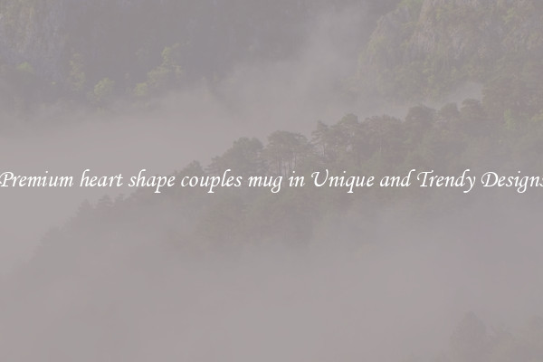 Premium heart shape couples mug in Unique and Trendy Designs