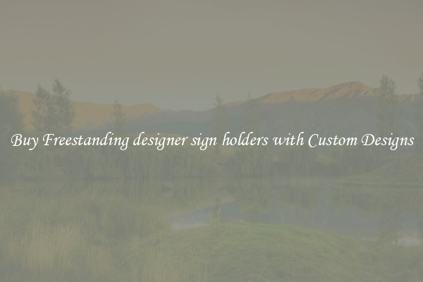 Buy Freestanding designer sign holders with Custom Designs