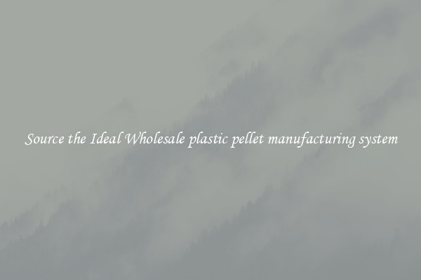 Source the Ideal Wholesale plastic pellet manufacturing system