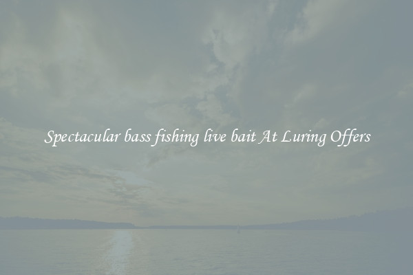 Spectacular bass fishing live bait At Luring Offers