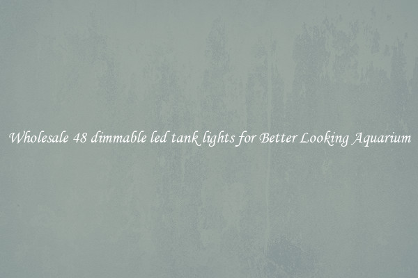 Wholesale 48 dimmable led tank lights for Better Looking Aquarium