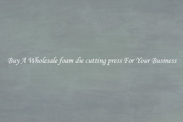 Buy A Wholesale foam die cutting press For Your Business