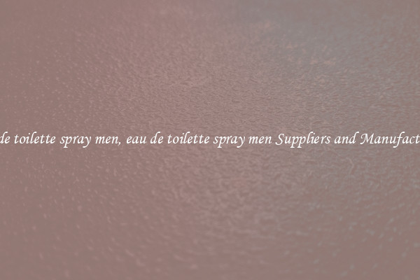 eau de toilette spray men, eau de toilette spray men Suppliers and Manufacturers