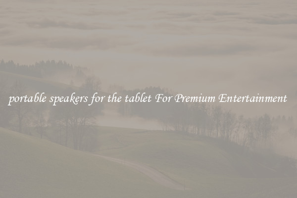 portable speakers for the tablet For Premium Entertainment 