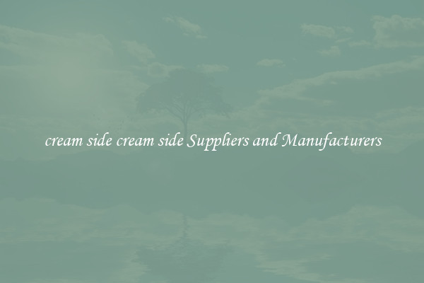 cream side cream side Suppliers and Manufacturers