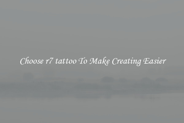 Choose r7 tattoo To Make Creating Easier