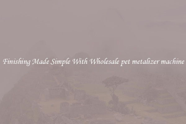 Finishing Made Simple With Wholesale pet metalizer machine