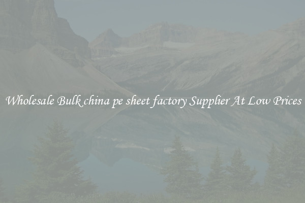 Wholesale Bulk china pe sheet factory Supplier At Low Prices