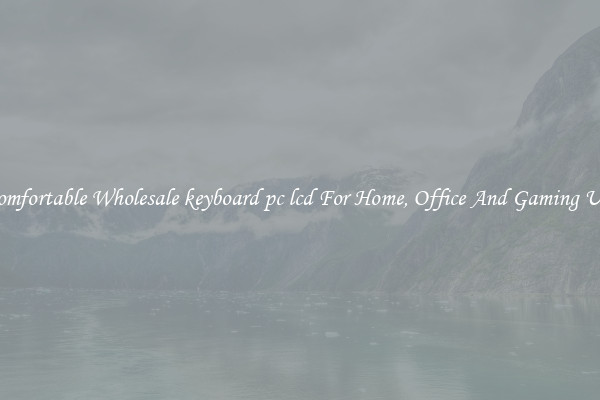 Comfortable Wholesale keyboard pc lcd For Home, Office And Gaming Use