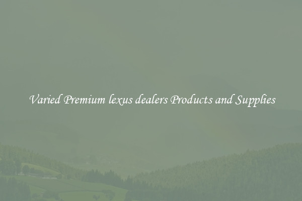Varied Premium lexus dealers Products and Supplies