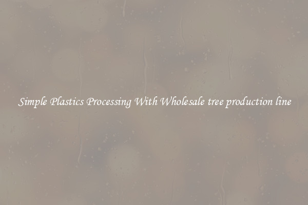 Simple Plastics Processing With Wholesale tree production line