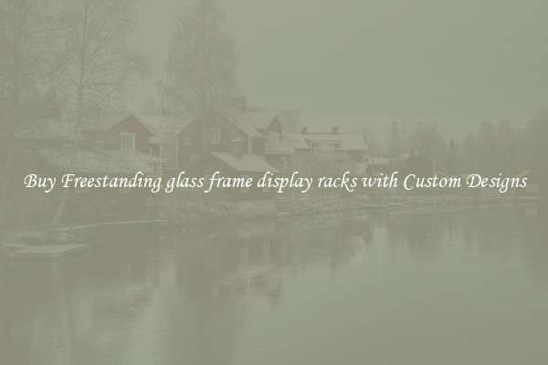 Buy Freestanding glass frame display racks with Custom Designs