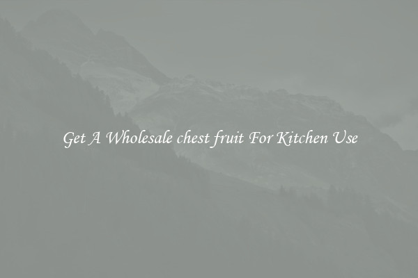 Get A Wholesale chest fruit For Kitchen Use